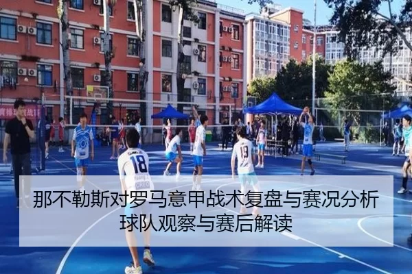 那不勒斯对罗马意甲战术复盘与赛况分析球队观察与赛后解读